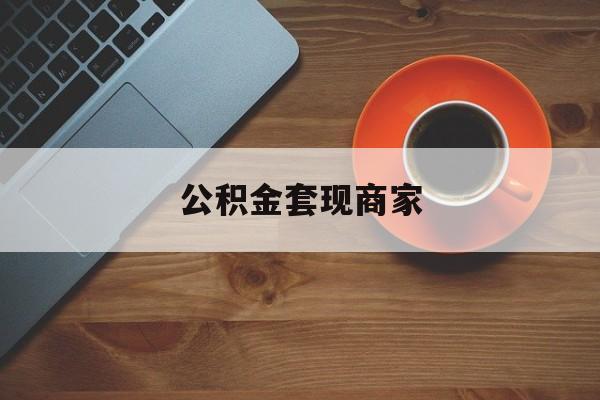 最新公积金套现商家方法分析(最方便真实的临沧实在有点穷怎么能把公积金套现方法)
