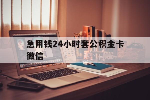最新急用钱24小时套公积金卡微信方法分析(最方便真实的临沧我有一笔公积金,请问有什么办法套现?方法)