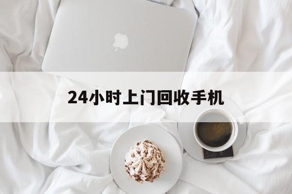 临沧最新24小时上门回收手机方法分析(最方便真实的临沧24小时上门回收手机个人方法)