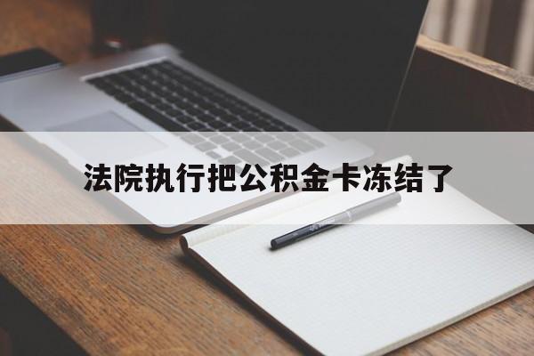 临沧最新法院执行把公积金卡冻结了方法分析(最方便真实的临沧法院冻结住房公积金方法)